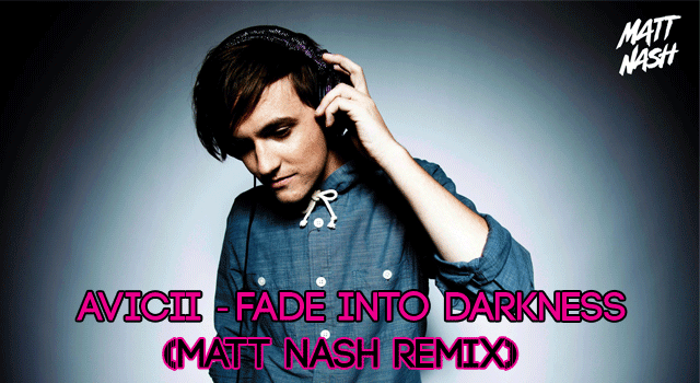 [HOUSE REMIX] AVICII – Fade Into Darkness (Matt Nash Remix)