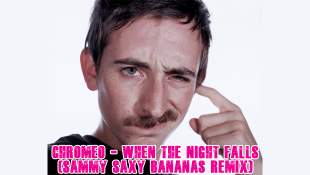 [REMIX] Chromeo – When The Night Falls (Sammy Saxy Bananas Remix)