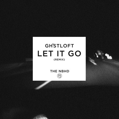the neighbourhood Let It Go (Ghost Loft Remix)