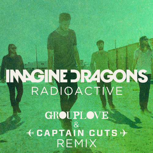 Radioactive (Grouplove & Captain Cuts remix)