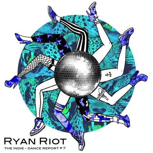 [QUICK MIX – INDIE/DANCE]  Ryan Riot – ‘The Indie-Dance Report #7’
