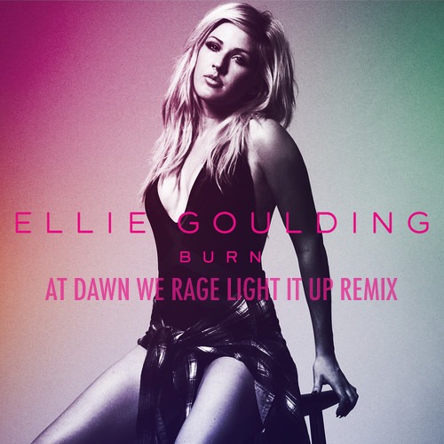 [ELECTRO/TRAP] Ellie Goulding – “Burn” (At Dawn We Rage Light It Up Remix)