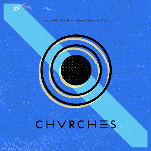 [SYNTH/POP]  CHVRCHES – “The Mother We Share” (Blood Diamonds Remix)