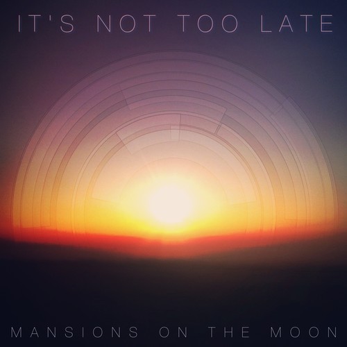 [ELECTRO/POP ROCK] Mansions on the Moon – “It’s Not Too Late”
