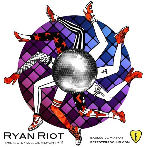 [QUICK MIX – INDIE/DANCE] Ryan Riot – ‘The Indie-Dance Report #11’