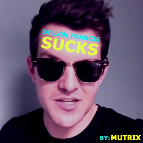 [ELECTRO/HOUSE] Mutrix – “Dillon Francis Sucks”