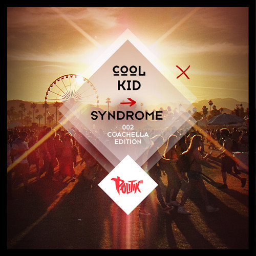 [QUICK MIX – ELECTRONIC] DJ Politik – “Cool Kid Syndrome [002]: Coachella 2014”