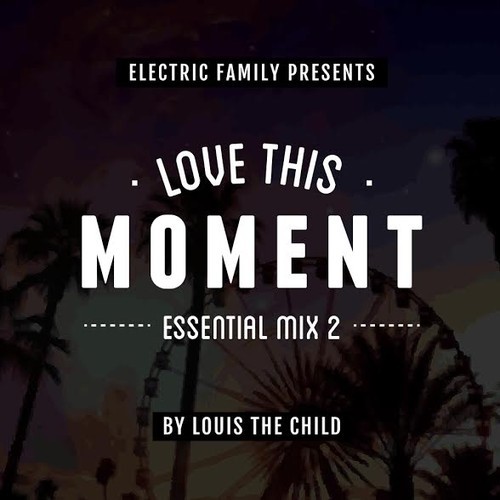 [QUICK MIX – ELECTRONIC] Louis The Child –  ‘Love This Moment Essential Mix 2’