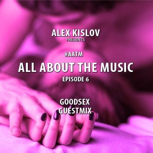 [QUICK MIX – ELECTRO/TRAP] GoodSex – “TW3RK” Mix For Alex Kislov’s ‘All About the Music’