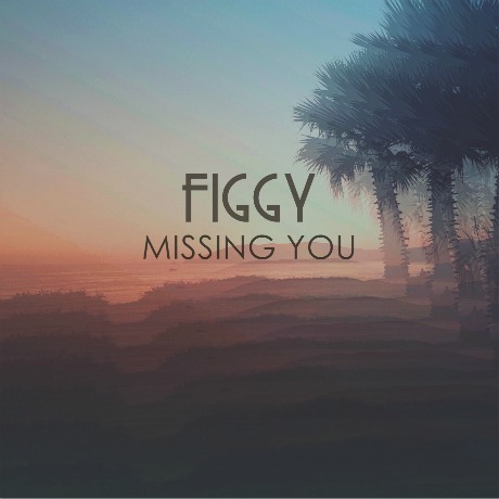 figgy-missing you