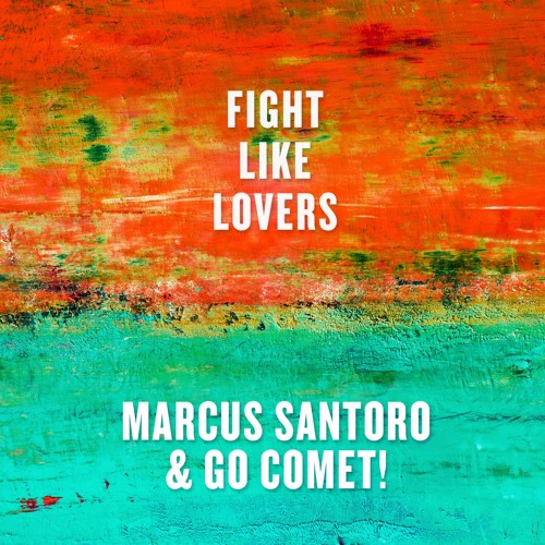 [HOUSE] Marcus Santoro & Go Comet! – “Fight Like Lovers”
