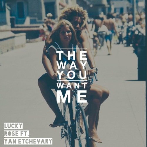 [HOUSE] Lucky Rose ft. Yan Etchevary – “The Way You Want Me”